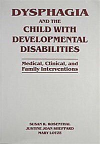 Dysphagia and the Child with Developmental Disabilities: Medical, Clinical, and Family Interventions                                                   (Paperback)