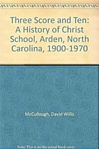 Three Score and Ten: A History of Christ School, Arden, North Carolina, 1900-1970 (Hardcover)