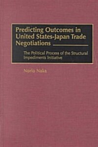 Predicting Outcomes in United States-Japan Trade Negotiations: The Political Process of the Structural Impediments Initiative (Hardcover)