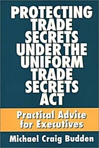Protecting Trade Secrets Under the Uniform Trade Secrets ACT: Practical Advice for Executives (Hardcover)