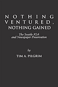 Nothing Ventured, Nothing Gained: The Seattle Joa and Newspaper Preservation (Paperback)