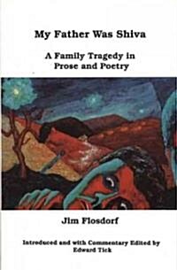 My Father Was Shiva: A Family Tragedy in Prose and Poetry (Paperback)