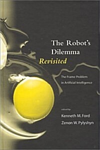 The Robots Dilemma Revisited: The Frame Problem in Artificial Intelligence (Hardcover, 2)