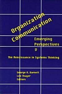 Organization-Communication: Emerging Perspectives, Volume 5: The Renaissance in Systems Thinking (Paperback)