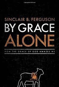 By Grace Alone: How the Grace of God Amazes Me (Hardcover)