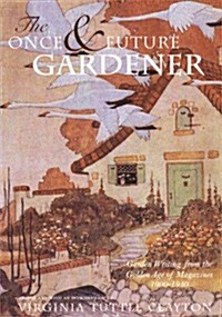 The Once & Future Gardener: Garden Writing from the Golden Age of Magazines: 1900-1940 (Hardcover)