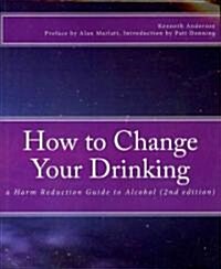 How to Change Your Drinking: A Harm Reduction Guide to Alcohol (2nd Edition) (Paperback, 2)