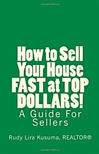 How to Sell Your House Fast at Top Dollars! (Paperback)