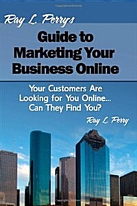 Ray L. Perrys Guide to Marketing Your Business Online (Paperback)