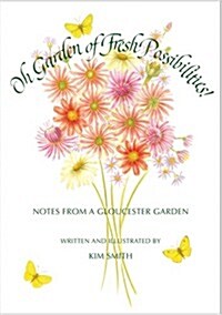 Oh Garden of Fresh Possibilities!: Notes from a Gloucester Garden (Hardcover)