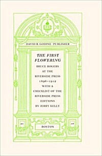 The First Flowering: Bruce Rogers at the Riverside Press, 1896-1912 (Hardcover)