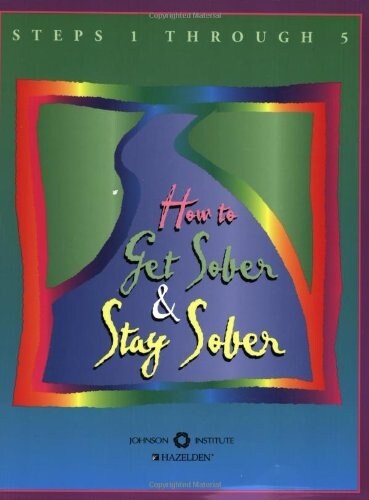 How to Get Sober and Stay Sober: Steps 1 Through 5 (Paperback)