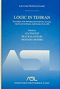 Logic in Tehran: Proceedings of the Workshop and Conference on Logic, Algebra, and Arithmetic, Held October 18-22, 2003, Lecture Notes                 (Hardcover)