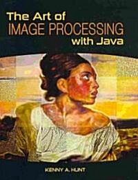 The Art of Image Processing With Java (Hardcover)