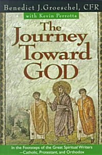 The Journey Toward God: Following in the Footsteps of the Great Spiritual Writers - Catholic, Protestant and Orthodox (Paperback)