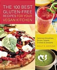 The 100 Best Gluten-Free Recipes for Your Vegan Kitchen: Delicious Smoothies, Soups, Salads, Entrees, and Desserts (Paperback)