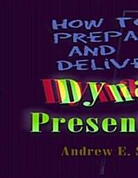 How to Prepare and Deliver Dynamic Presentations (Paperback)