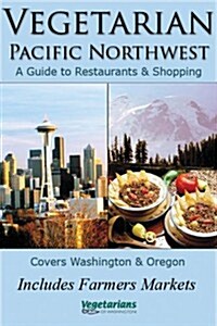 Vegetarian Pacific Northwest: A Guide to Restaurants and Shopping (Paperback)