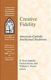 Creative Fidelity: American Catholic Intellectual Traditions (Hardcover)