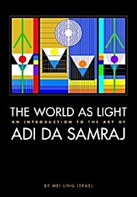 The World as Light: An Introduction to the Art of Adi Da Samraj (Paperback)