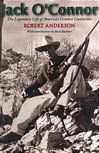 Jack OConnor: The Legendary Life of Americas Greatest Gunwriter (Hardcover)