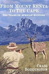 From Mount Kenya to the Cape: Ten Years of African Hunting (Hardcover)