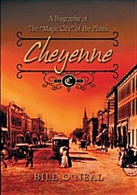 Cheyenne: 1867 to 1903: A Biography of the Magic City of the Plains (Paperback)
