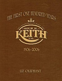 The First One Hundred Years: Ben E. Keith 1906-2006 (Paperback)
