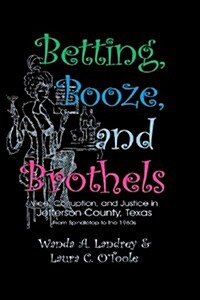 Betting Booze and Brothels: Vice, Corruption, and Justice in Jefferson County, Texas (Paperback)