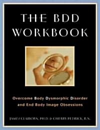 The BDD Workbook: Overcome Body Dysmorphic Disorder and End Body Image Obsessions [With 20 Worksheets] (Paperback)