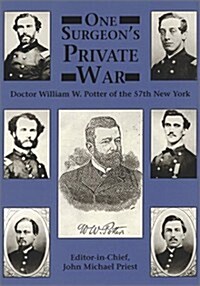 One Surgeons Private War: Doctor William W. Potter of the 57th New York (Hardcover)