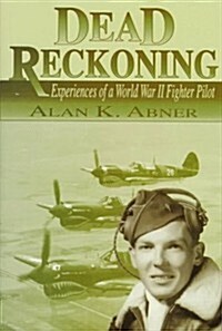 Dead Reckoning: Experiences of a World War II Fighter Pilot (Hardcover)