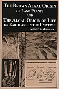 The Brown Algal Origin of Land Plants and the Algal Origin of Life on Earth and in the Universe (Hardcover)