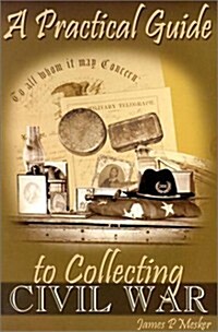 A Practical Guide to Collecting Civil War (Paperback)