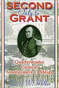 Second Only to Grant: Quartermaster General Montgomery C. Meigs (Hardcover)