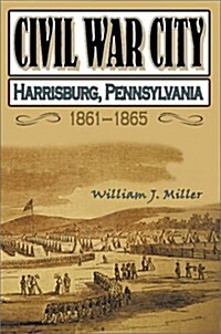 Civil War City: Harrisburg, Pennsylvania, 1861-1865 (Paperback)