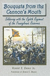 Bouquets from the Cannons Mouth: Soldiering with the Eighth Regiment of the Pennsylvania Reserves (Hardcover)