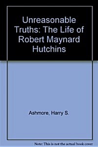 Unseasonable Truths: The Life of Robert Maynard Hutchins (Hardcover)