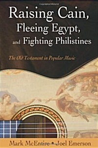 Raising Cain, Fleeing Egypt, and Fighting Philistines: The Old Testament in Popular Music (Paperback)