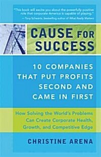 Cause for Success: 10 Companies That Put Profit Second and Came in First (Paperback)