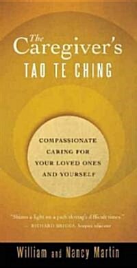 The Caregivers Tao Te Ching: Compassionate Caring for Your Loved Ones and Yourself (Paperback)
