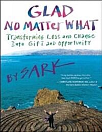 Glad No Matter What: Transforming Loss and Change Into Gift and Opportunity (Paperback)