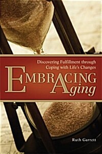 Embracing Aging: Discovering Fulfillment Through Coping with Lifes Changes (Paperback)