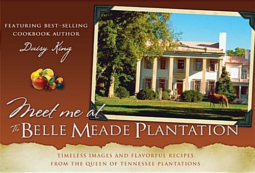 Meet Me at the Belle Meade Plantation: Timeless Images and Flavorful Recipes from the Queen of Tennessee Plantations (Paperback)