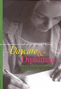 Daycare and Diplomas: Teen Mothers Who Stayed in School (Paperback)