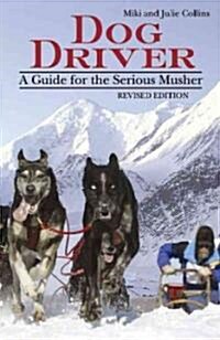 Dog Driver: A Guide for the Serious Musher (Hardcover, 2nd, Revised)