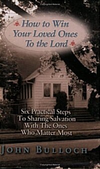 How to Win Your Loved Ones to the Lord: Six Practical Steps to Sharing Salvation (Novelty)