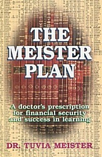 The Meister Plan: A Doctors Prescription for Financial Security and Success in Learning (Hardcover)