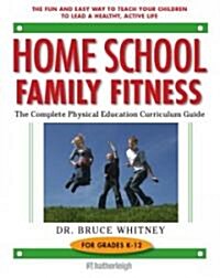 Home School Family Fitness: The Complete Physical Education Curriculum Guide for Grades K-12 (Paperback)