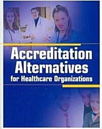 Accreditation Alternatives for Healthcare Organizations [With CDROM] (Paperback)